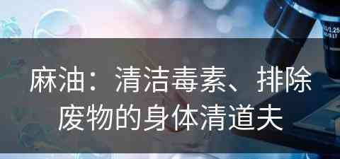 麻油：清洁毒素、排除废物的身体清道夫